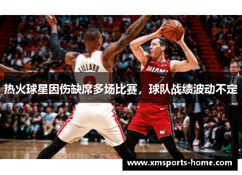 热火球星因伤缺席多场比赛，球队战绩波动不定