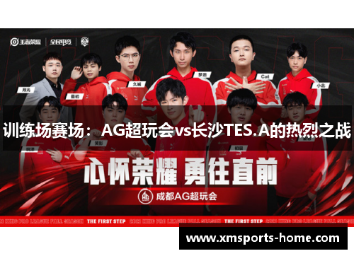 训练场赛场：AG超玩会vs长沙TES.A的热烈之战